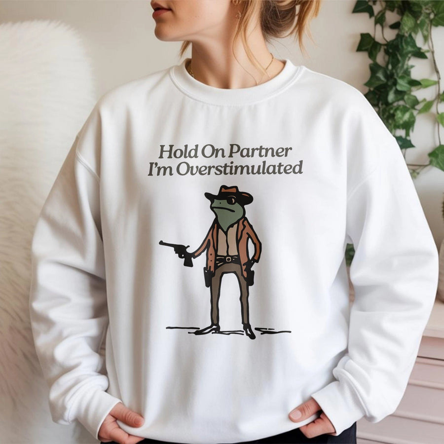 Hold On Partner I'm Overstimulated Sweatshirt | Cowboy Frog Graphic Tee | Premium Cotton Blend | Funny Aesthetic Gift for Neurodivergent Friends