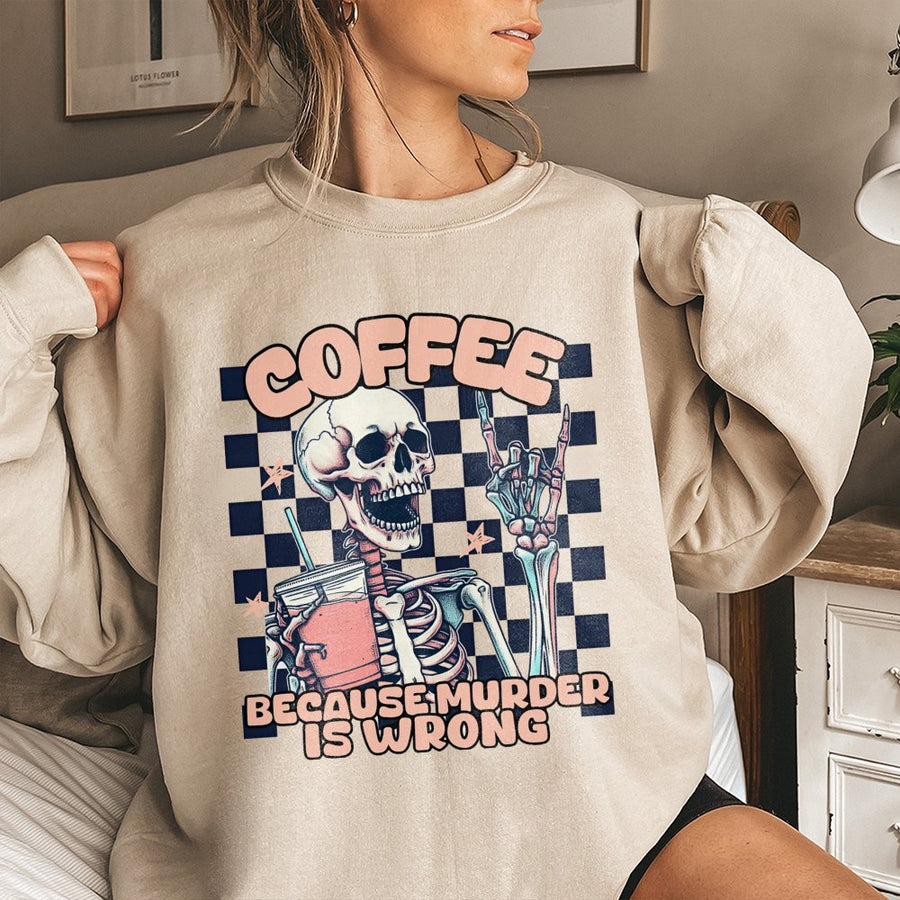 Coffee Because Murder Is Wrong Sweatshirt | Skeleton Coffee Lover Graphic | Soft Premium Cotton Blend | Funny Sarcastic Gift for Coffee Addicts