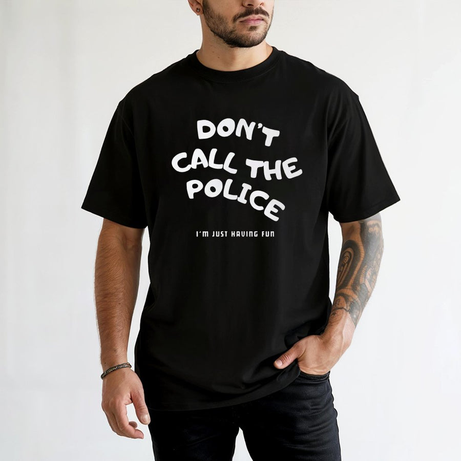 Dont Call The Police Graphic T-Shirt | Funny Sarcastic Slogan Tee | Premium 100% Cotton Apparel | Gift For Men And Women