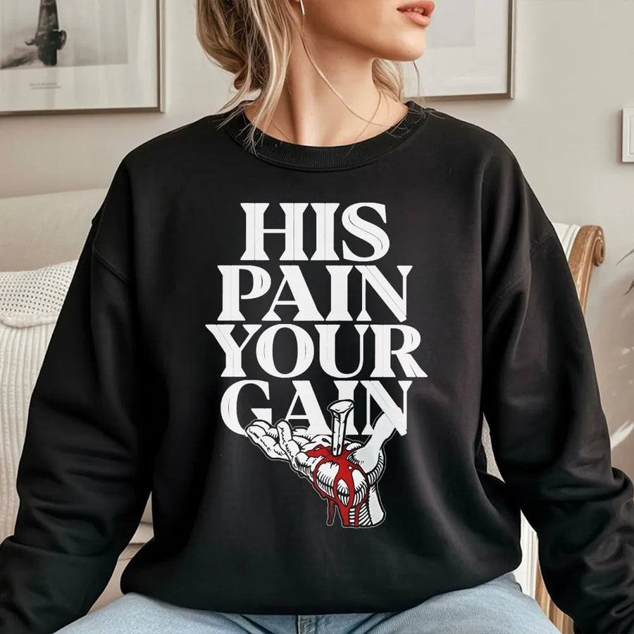 His Pain Your Gain Sweatshirt | Religious Faith Graphic Print | Premium Cotton Blend | Inspirational Christian Gift for Men and Women