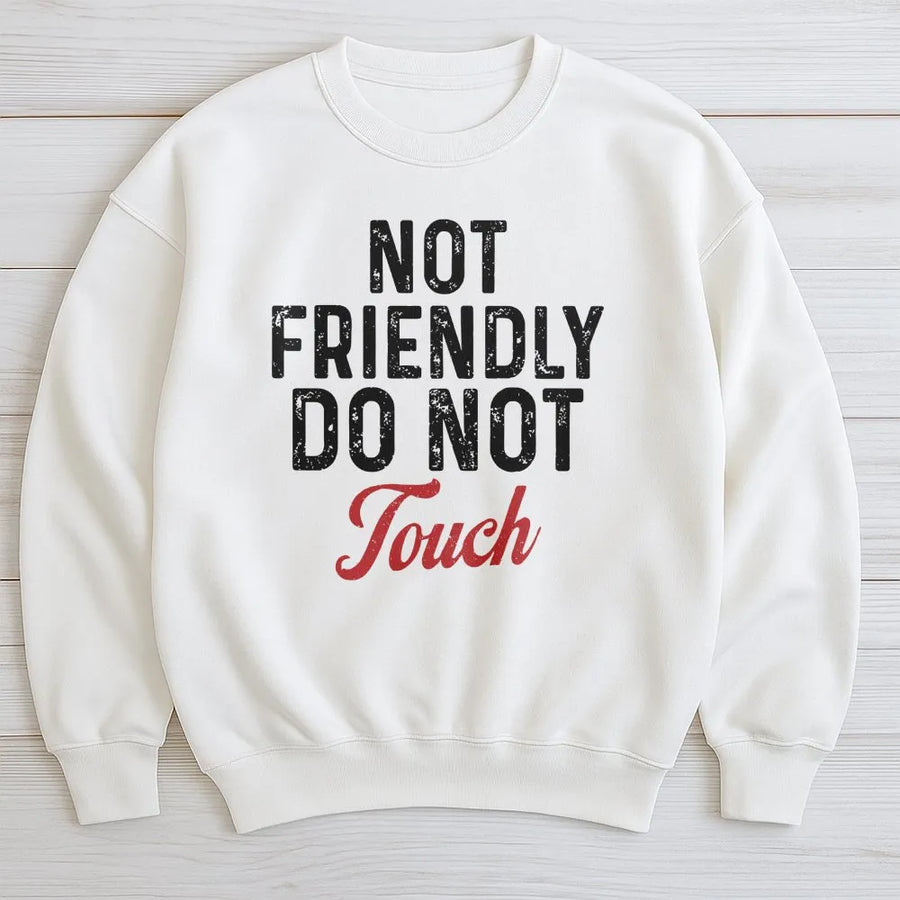 Not Friendly Do Not Touch Sweatshirt | Funny Introvert Slogan Tee | Premium Cotton Blend Crewneck | Gift For Him And Her