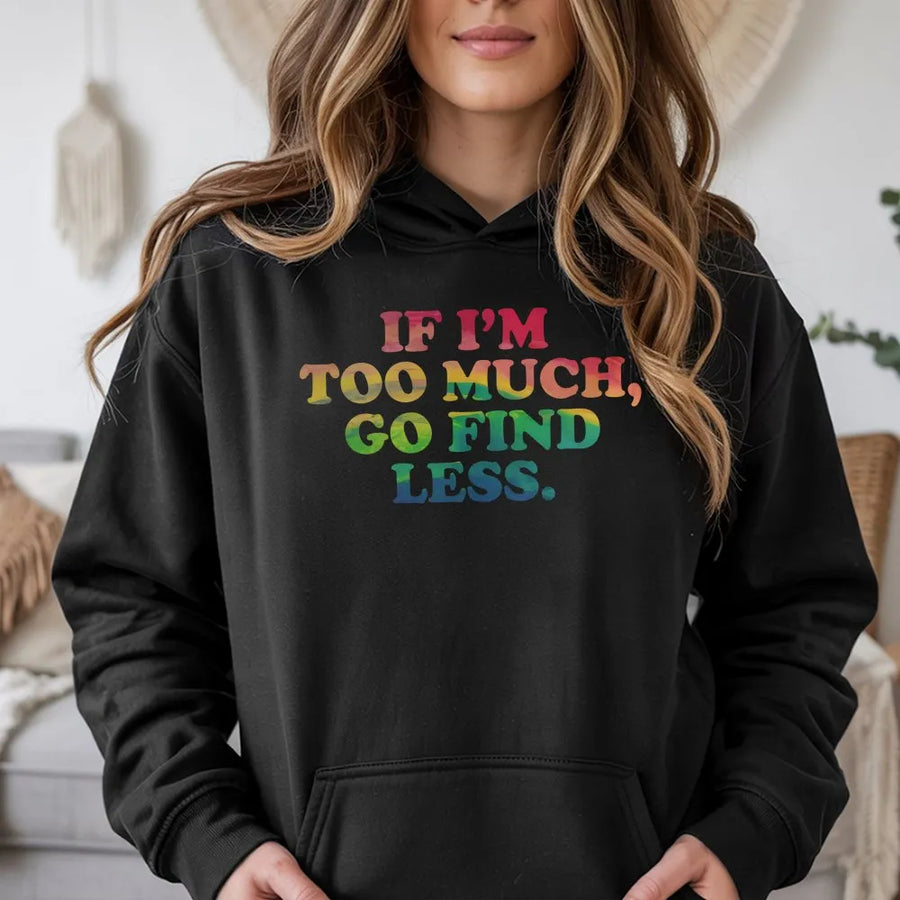 If I'm Too Much Go Find Less Hoodie | Sarcastic Quote Graphic Sweatshirt | Cotton-Blend Comfort | Empowering Gift For Her