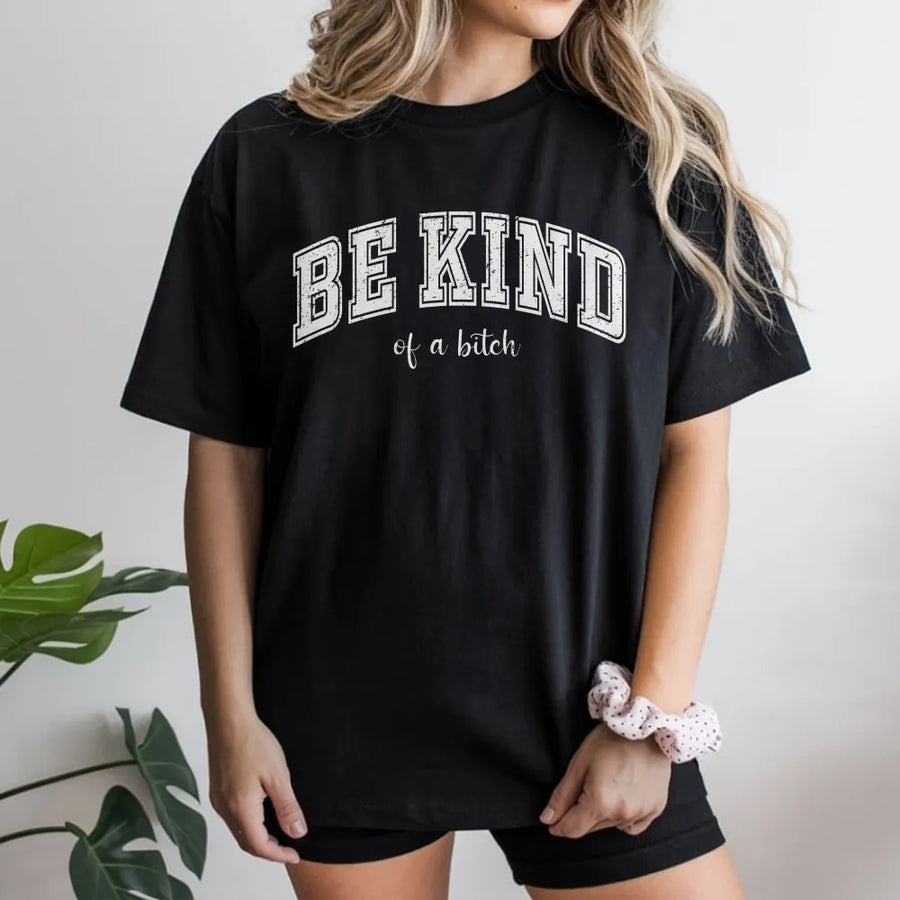 Be Kind Of A Bitch T-Shirt | Funny Sarcastic Meme Graphic Tee | Premium Soft Cotton Unisex Shirt | Witty Gift for Women and Friends