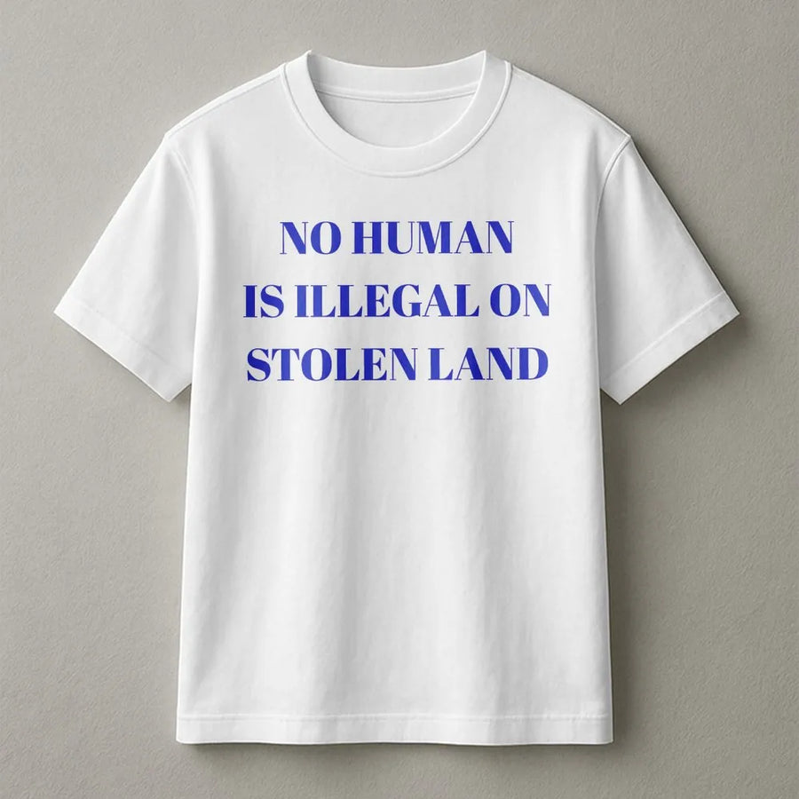 No Human Is Illegal On Stolen Land T-Shirt | Social Justice Activism Graphic Tee | 100% Soft Cotton Premium Quality | Unstoppable Protest Apparel For All