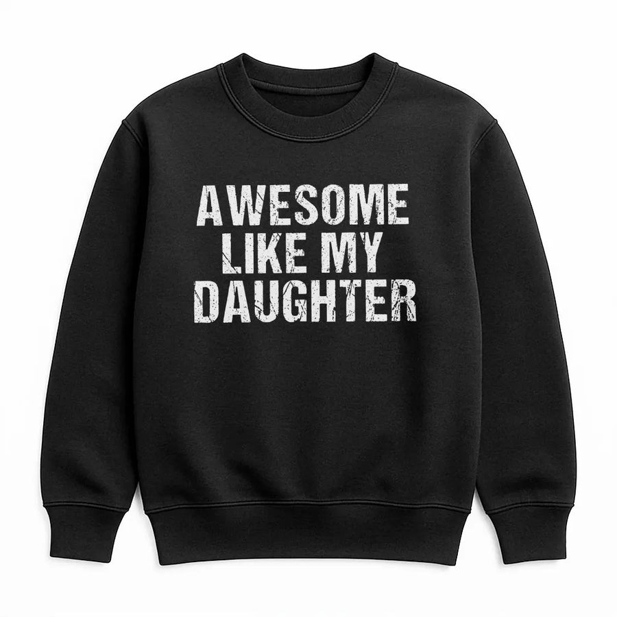 Awesome Like My Daughter Sweatshirt | Funny Distressed Graphic Sweatshirt | Soft Cotton Blend Pullover | Father's Day Gift for Dad from Daughter