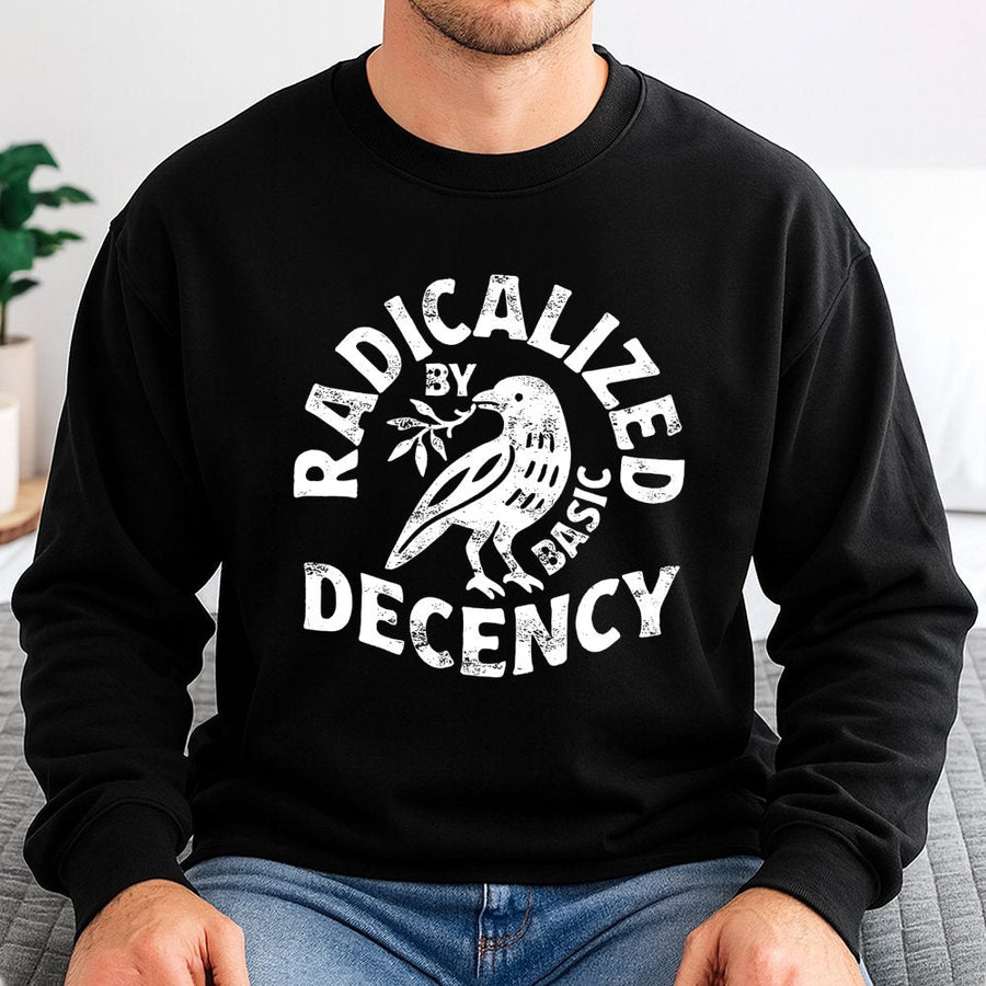 Radicalized By Basic Decency Sweatshirt | Feminist Social Justice Activist Quote | Soft Cotton Blend Unisex Pullover | Protest Gift