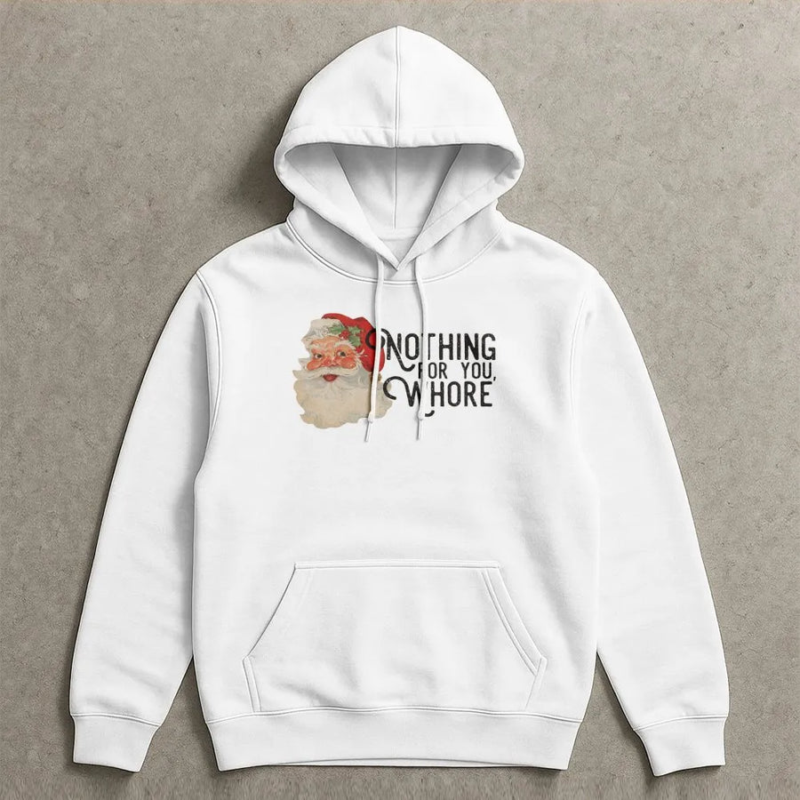 Funny Santa Hoodie | Nothing For You Whore Graphic Print | Premium Cotton Blend Cozy Sweatshirt | Rude Christmas Gift for Her