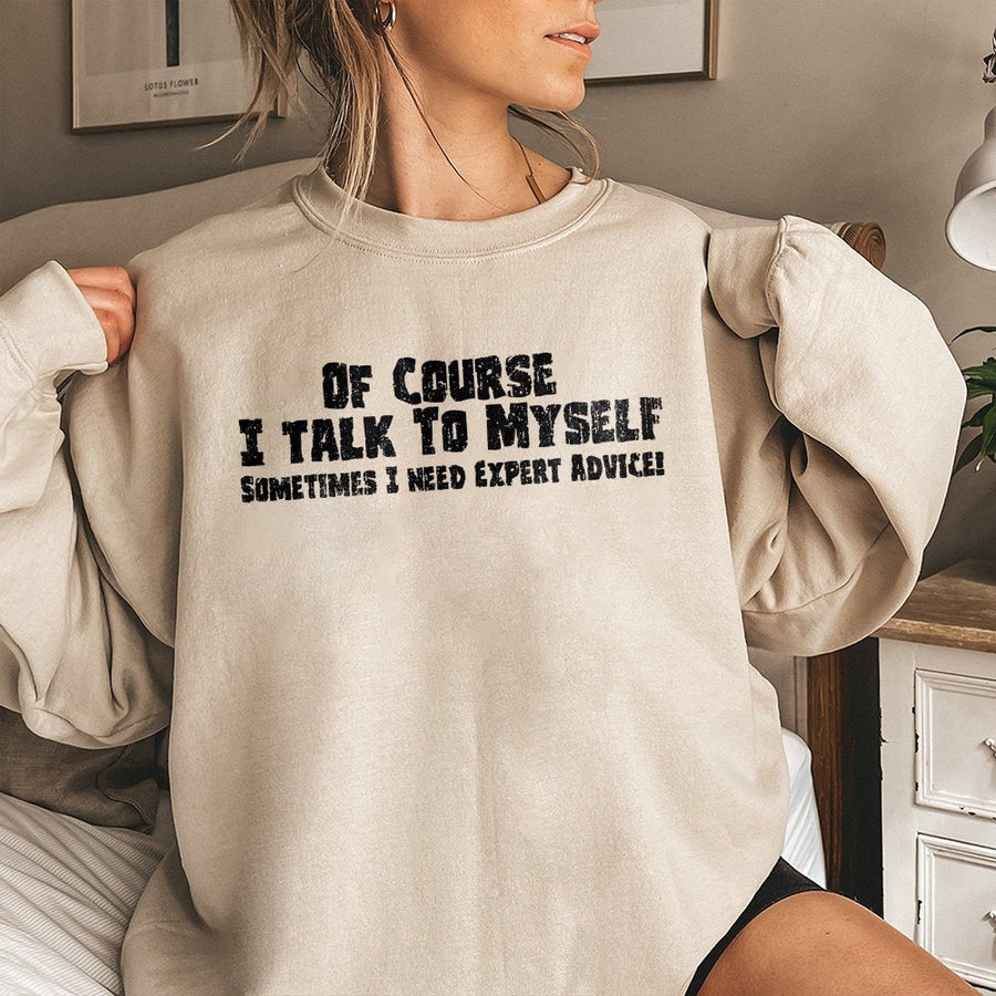 Of Course I Talk To Myself Sweatshirt | Funny Sarcastic Quote Graphic | Premium Cotton Blend | Gift For Men And Women
