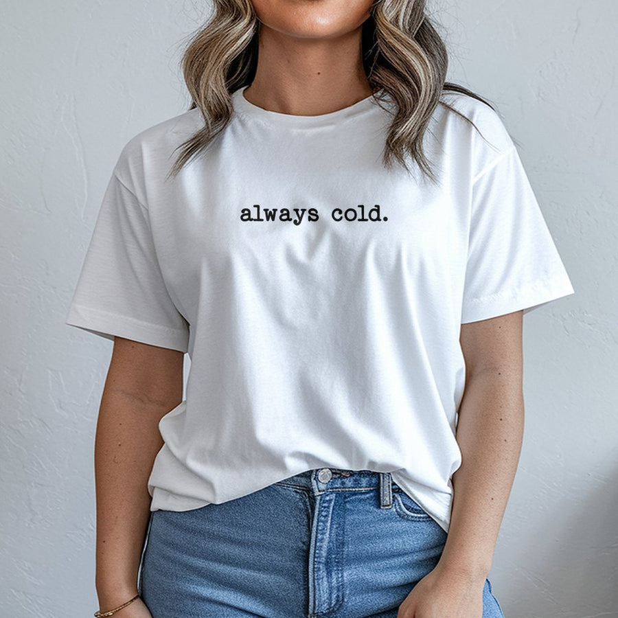 Always Cold T-Shirt | Funny Minimalist Slogan Graphic Tee | Premium 100% Cotton Unisex Shirt | Gift for Cold Person and Winter Lovers