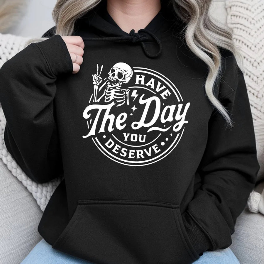 Skeleton Hoodie | Have The Day You Deserve Graphic Print | Soft Cotton Blend Premium Pullover | Sarcastic Aesthetic Gift For Women & Men