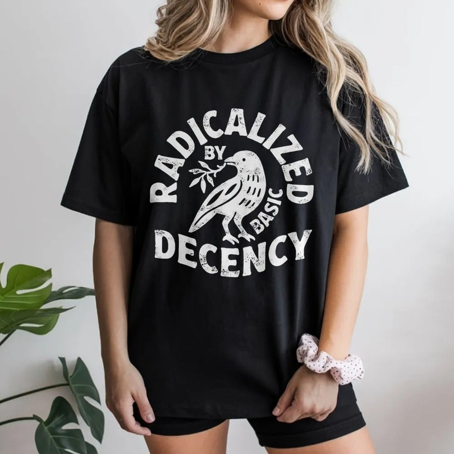 Radicalized By Basic Decency T-Shirt | Social Justice Activist Graphic | Premium Soft Cotton Unisex Tee | Feminist Protest Gift For Liberals