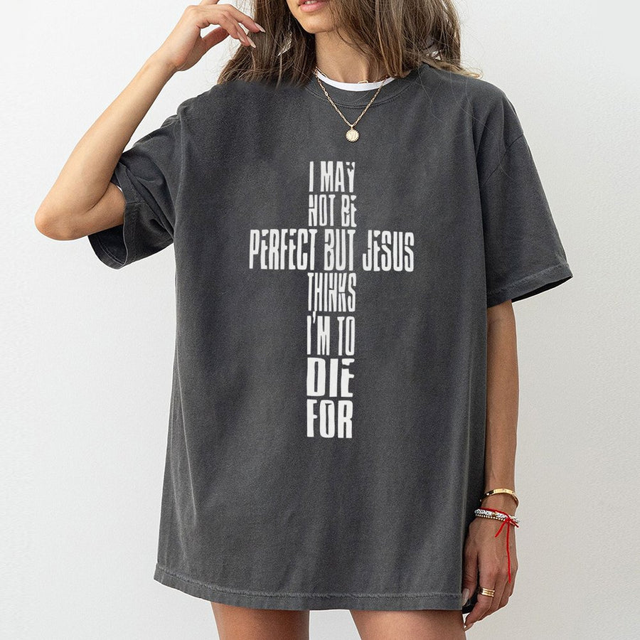 I May Not Be Perfect But Jesus Thinks I Am To Die For T-Shirt | Religious Cross Graphic Design | 100% Cotton Premium Quality | Christian Faith Gift