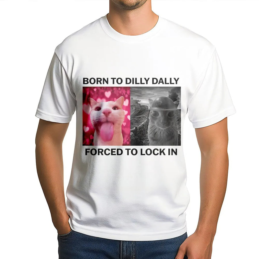 Born To Dilly Dally Forced To Lock In T-Shirt | Funny Cat Meme Graphic Tee | Premium 100% Cotton Apparel | Unique Gift For Internet Humor Fans
