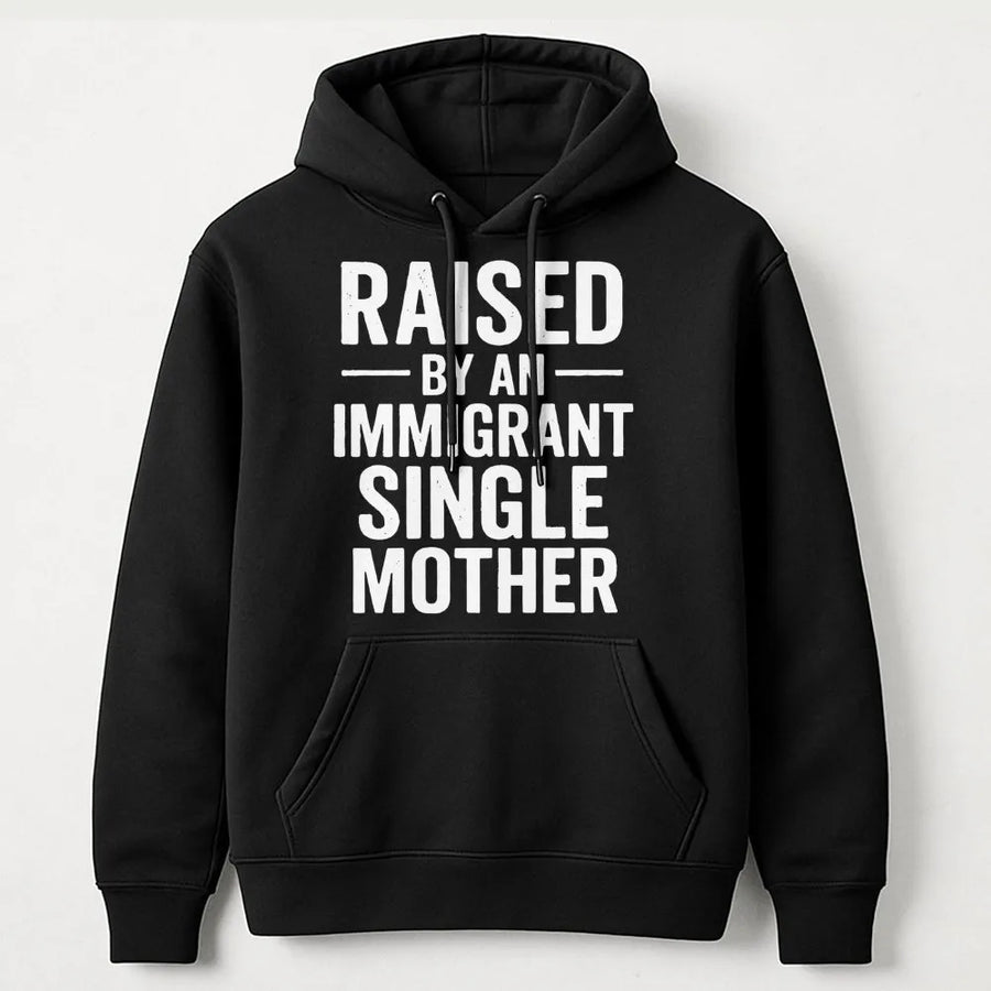 Raised By An Immigrant Single Mother Hoodie | Empowering Quote Graphic Pullover | Premium Cotton Blend | Meaningful Gift For First Generation Kids