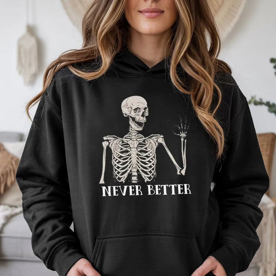 Never Better Skeleton Hoodie | Funny Sarcastic Aesthetic Graphic Sweatshirt | Premium Cotton Blend | Gift For Him And Her Unisex Streetwear