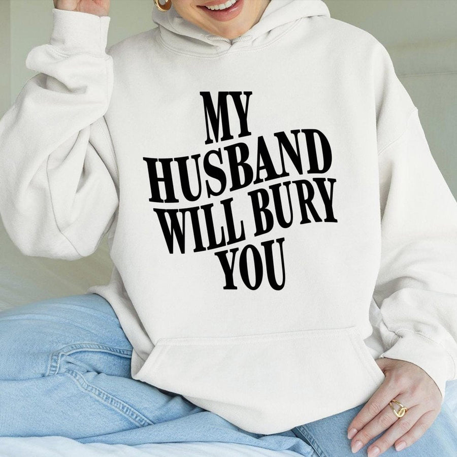 My Husband Will Bury You Hoodie | Funny Sarcastic Wife Quote | Premium Cotton Blend Sweatshirt | Unique Gift For Her Witty Wife Humor