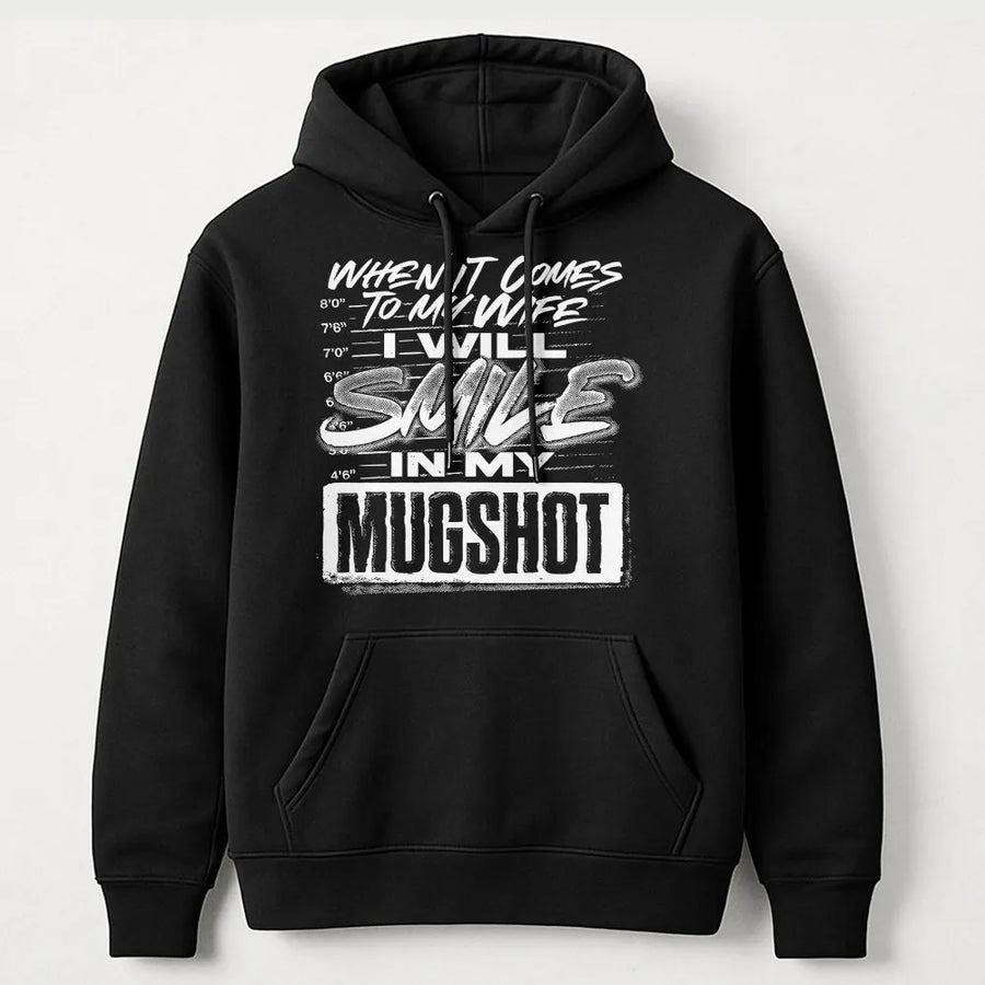 When It Comes To My Wife I Will Smile In My Mugshot Hoodie | Funny Sarcastic Quote Graphic Sweatshirt | Premium Cotton-Blend | Gift For Husband