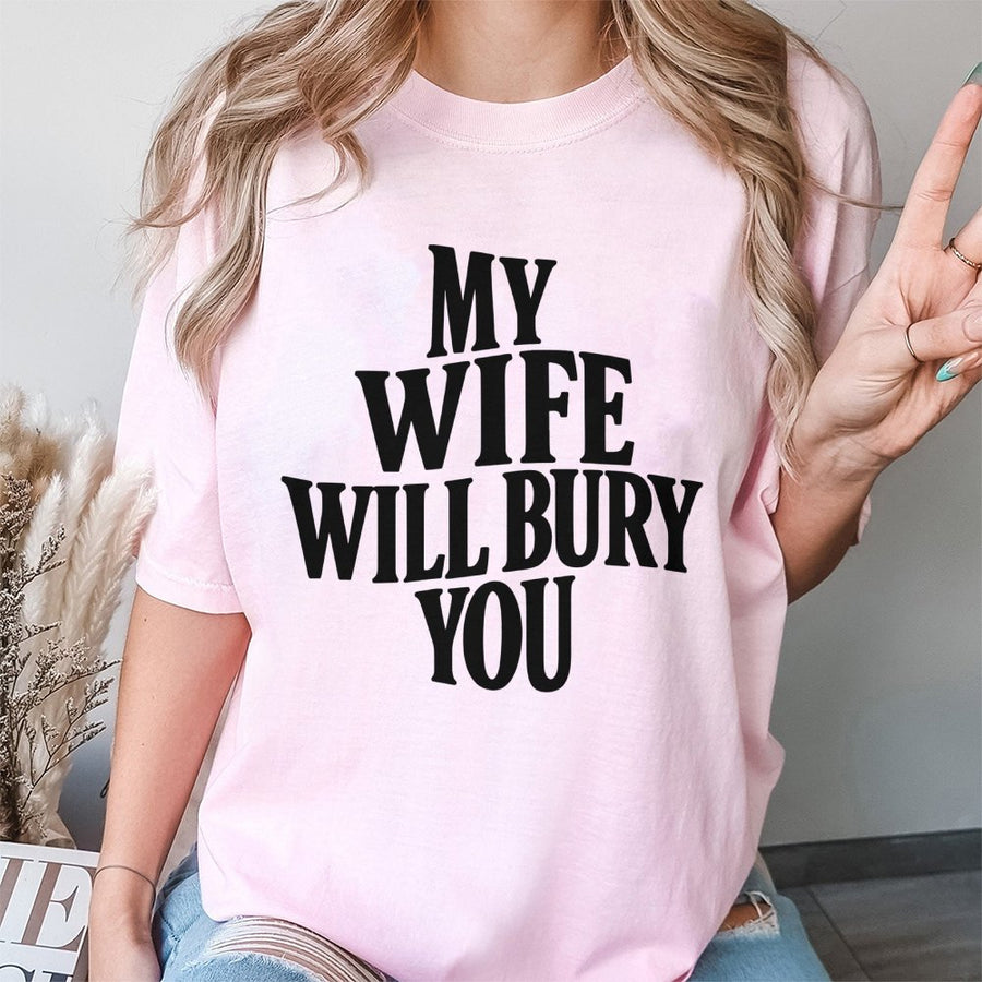 My Wife Will Bury You T-Shirt | Funny Sarcastic Husband Graphic Tee | 100% Cotton Premium Quality | Novelty Gift for Him or Husband Birthday