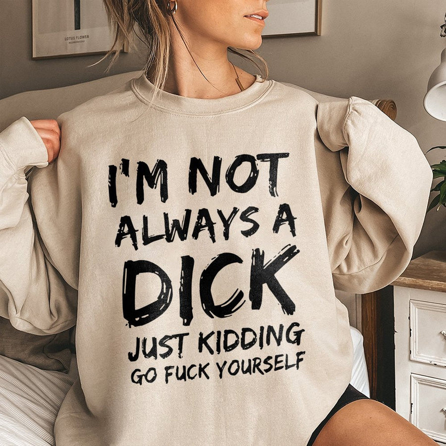 Funny Sarcastic Sweatshirt | I'm Not Always A Dick Statement | Premium Cotton Blend Crewneck | Rude Humor Graphic Gift For Him Or Her