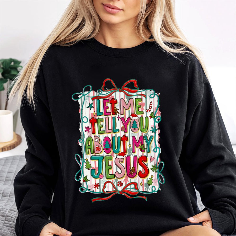 Let Me Tell You About My Jesus Sweatshirt | Religious Christmas Holiday Graphic | Premium Cotton Blend | Faith-Based Gift For Christian Women
