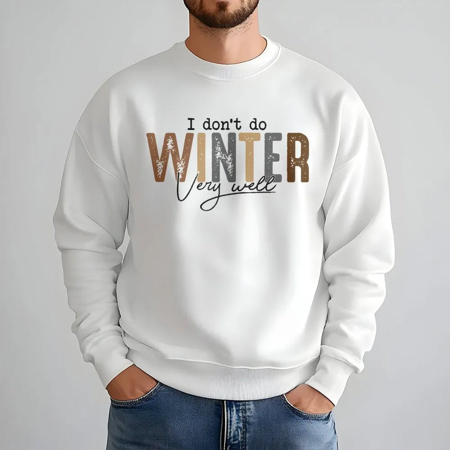 I Don't Do Winter Very Well Sweatshirt | Funny Cold Weather Graphic Tee | Premium Cotton Blend Crewneck | Comfortable Gift For Her Him