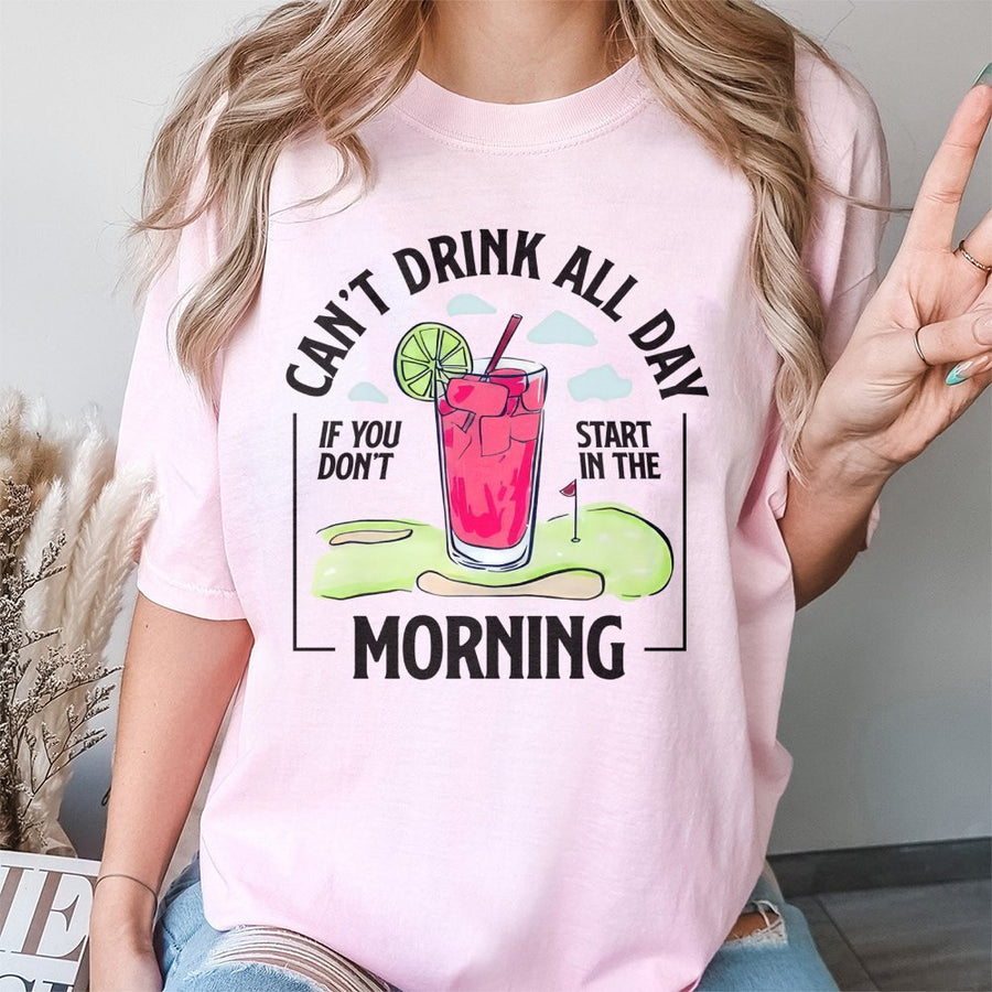 Can't Drink All Day If You Don't Start In The Morning T-Shirt | Funny Golf Drinking Quote Graphic | 100% Premium Cotton Tee | Gift for Golfer