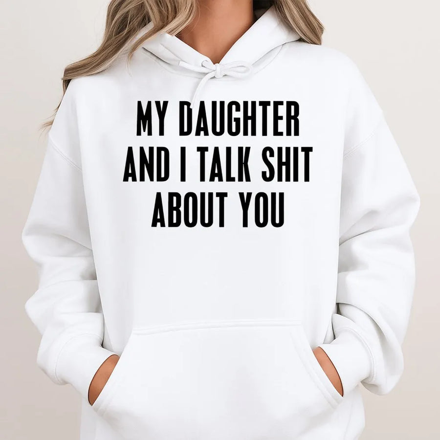 My Daughter And I Talk Shit About You Hoodie | Funny Sarcastic Quote Graphic | Premium Cotton Blend | Gift For Mom Or Dad Who Loves Humor