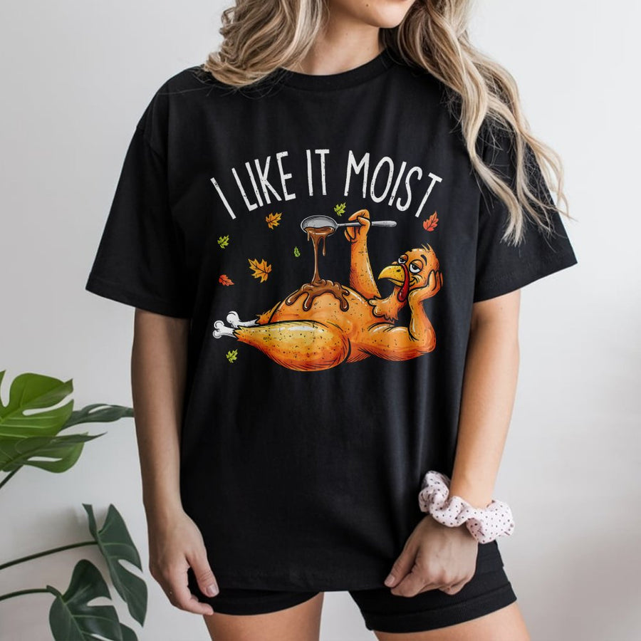 I Like It Moist Thanksgiving T-Shirt | Funny Turkey Humor Design | 100% Cotton Premium Tee | Unique Holiday Gift For Men And Women