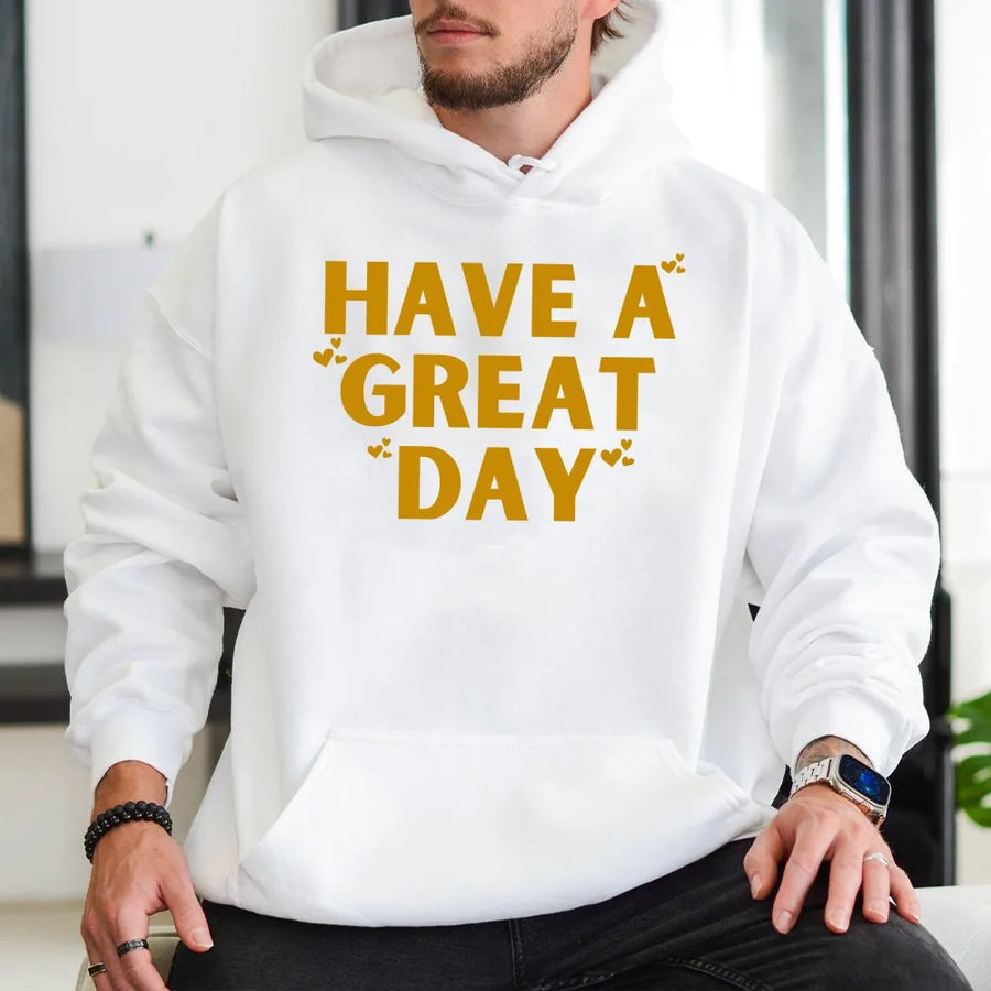 Have A Great Day Hoodie | Sarcastic Slogan Graphic Sweatshirt | Premium Cotton Blend | Funny Gift For Best Friend, Unisex Cozy Streetwear