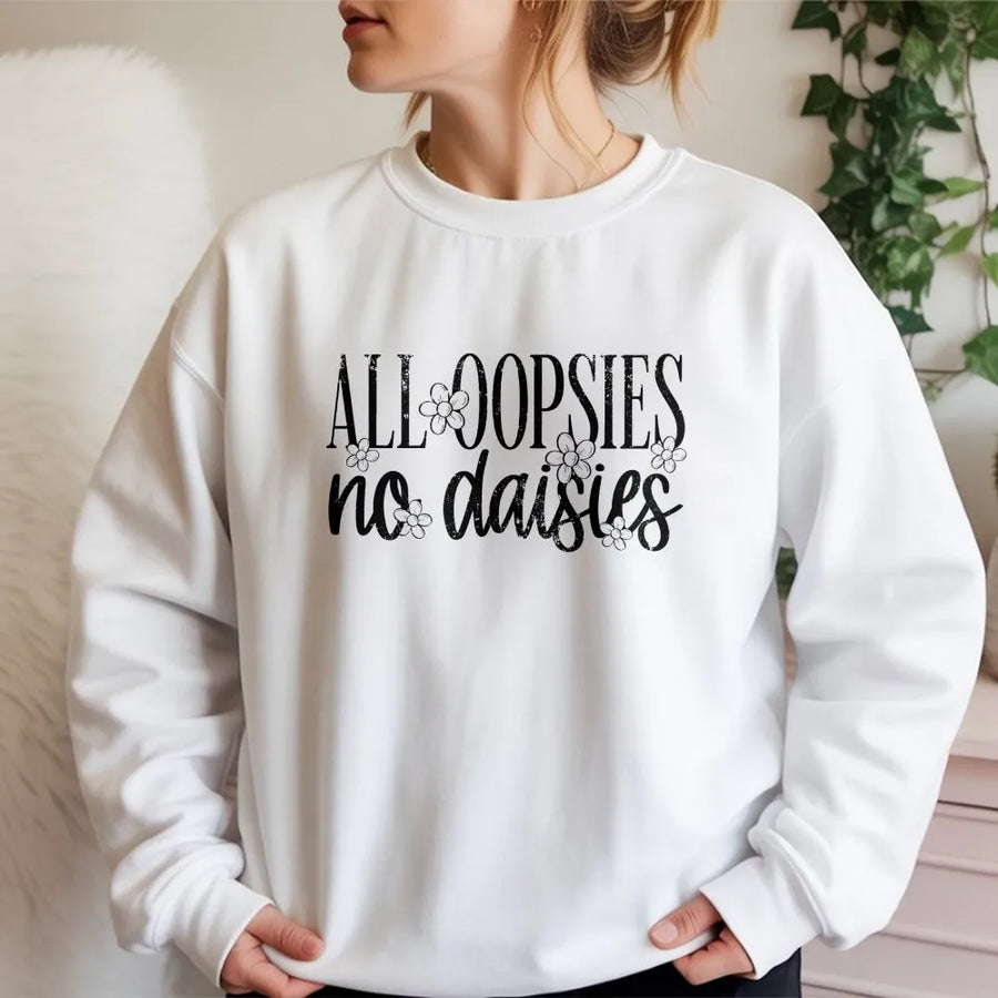 All Oopsies No Daisies Sweatshirt | Funny Floral Graphic Sweatshirt | Soft Cotton Blend | Sarcastic Humor Gift for Her