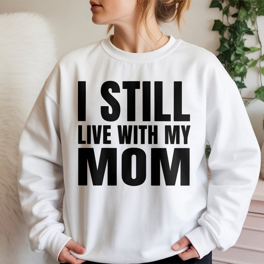 I Still Live With My Mom Sweatshirt | Funny Sarcastic Slogan Crewneck | Premium Cotton Blend | Humorous Gift For Adult Kids Or Teens