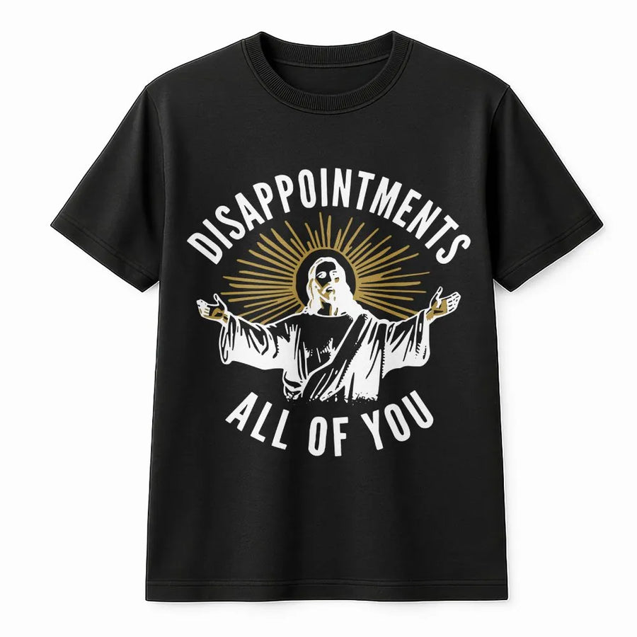 Funny Jesus Disappointments All Of You T-Shirt | Sarcastic Religious Graphic Tee | 100% Cotton Premium Quality | Unique Christian Humor Gift for Friends
