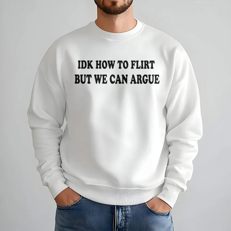 IDK How To Flirt But We Can Argue Sweatshirt | Sarcastic Funny Quote Graphic Crewneck | Premium Soft Cotton Blend | Trendy Gift for Her & Him