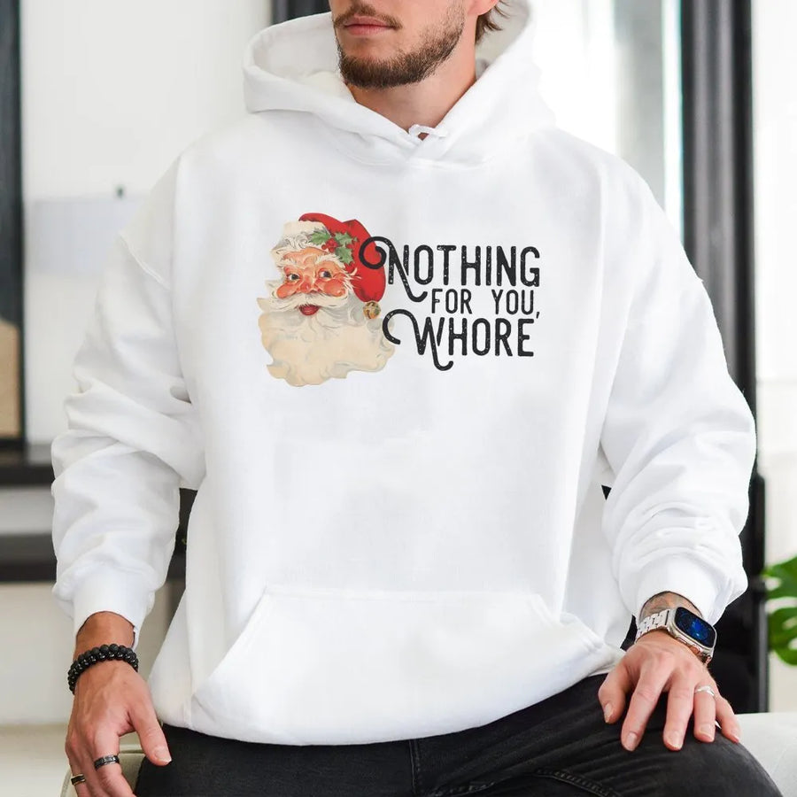 Funny Santa Hoodie | Nothing For You Whore Graphic Print | Premium Cotton Blend Cozy Sweatshirt | Rude Christmas Gift for Her