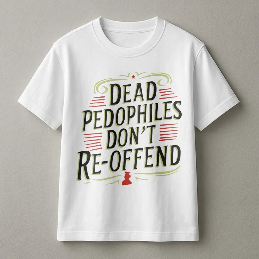 Dead Pedophiles Don't Re-offend T-Shirt | Vintage Style Political Slogan | Premium Cotton Graphic Tee | Anti-Pedophile Statement Gift