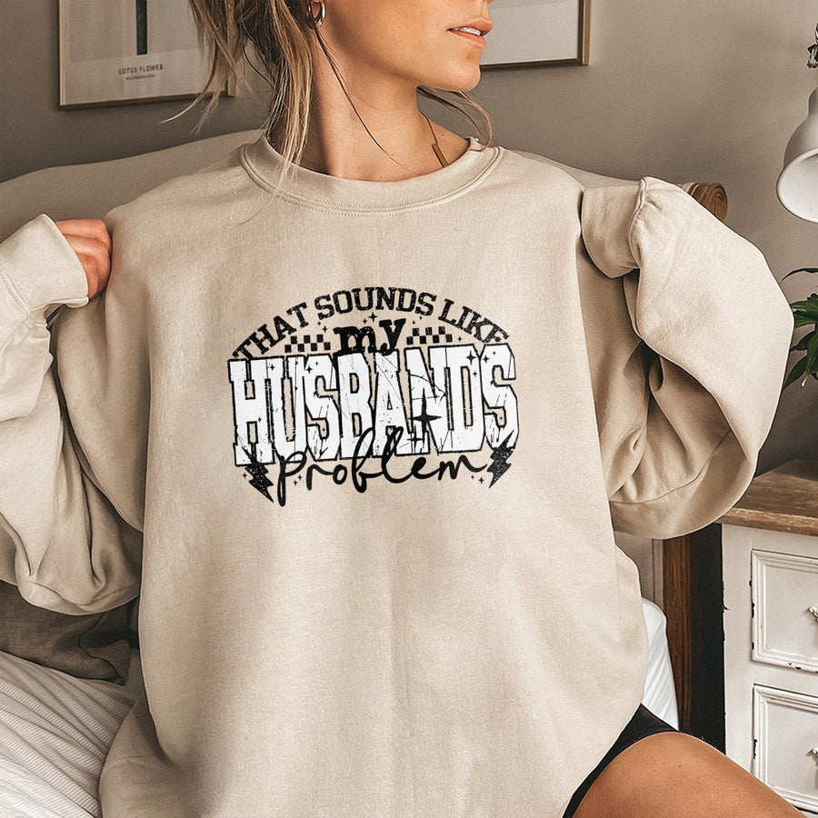 That Sounds Like My Husband's Problem Sweatshirt | Snarky Sarcastic Wife Graphic Tee | Premium Cotton Blend Crewneck | Funny Marriage Humor Gift for Her