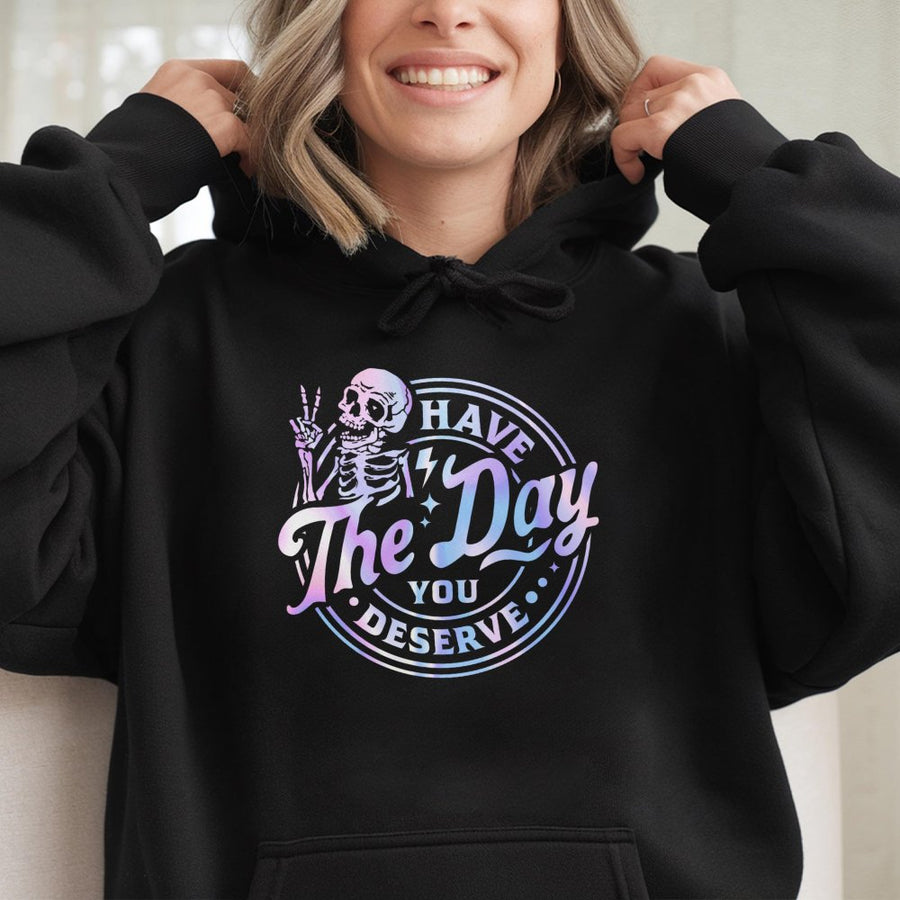 Have The Day You Deserve Hoodie | Sarcastic Skeleton Graphic Sweatshirt | Premium Cotton Blend | Gift For Friends & Sarcastic Humor Lovers