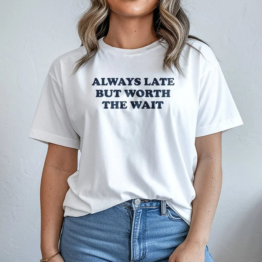 Always Late But Worth The Wait T-Shirt | Funny Sarcastic Quote Sweatshirt | Premium Cotton-Blend | Unisex Novelty Gift