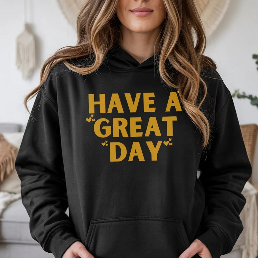 Have A Great Day Hoodie | Sarcastic Slogan Graphic Sweatshirt | Premium Cotton Blend | Funny Gift For Best Friend, Unisex Cozy Streetwear