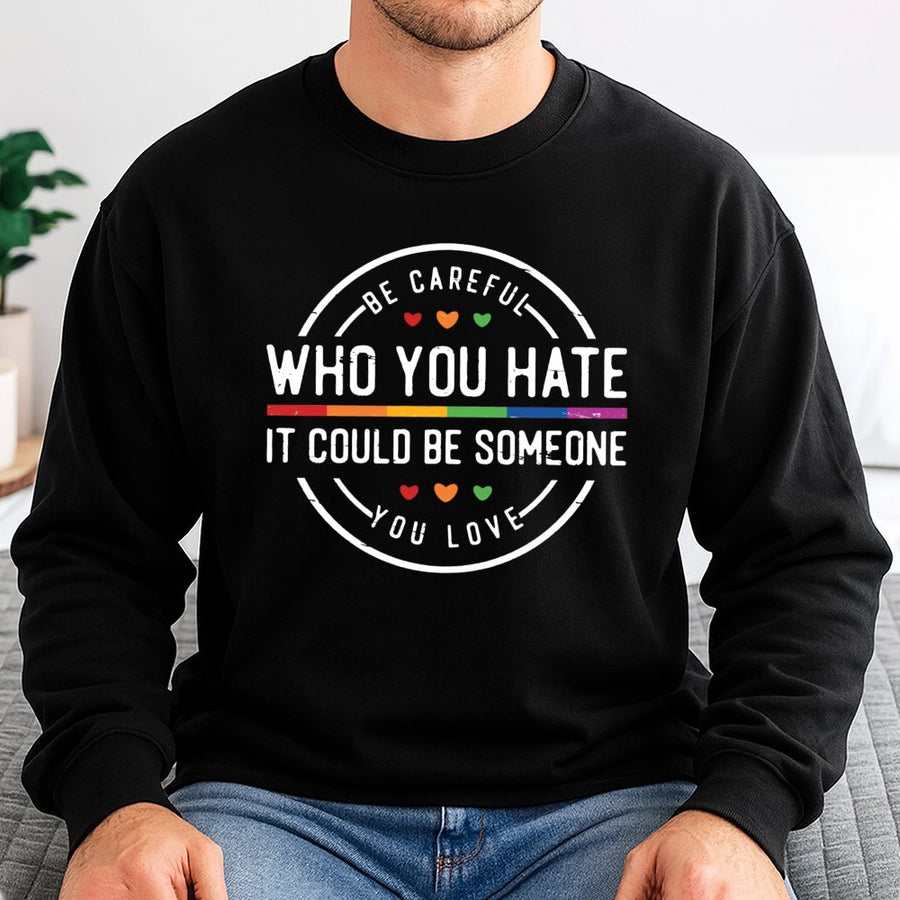 Be Careful Who You Hate Sweatshirt | Rainbow Pride Graphic Design | Premium Cotton Blend | LGBTQ Equality Gift for Allies