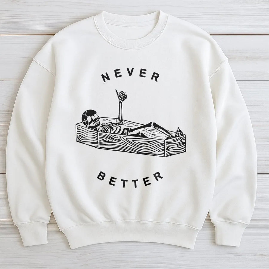 Never Better Skeleton Sweatshirt | Funny Sarcastic Coffin Graphic | Premium Soft Cotton | Gothic Humor Clothing Gift