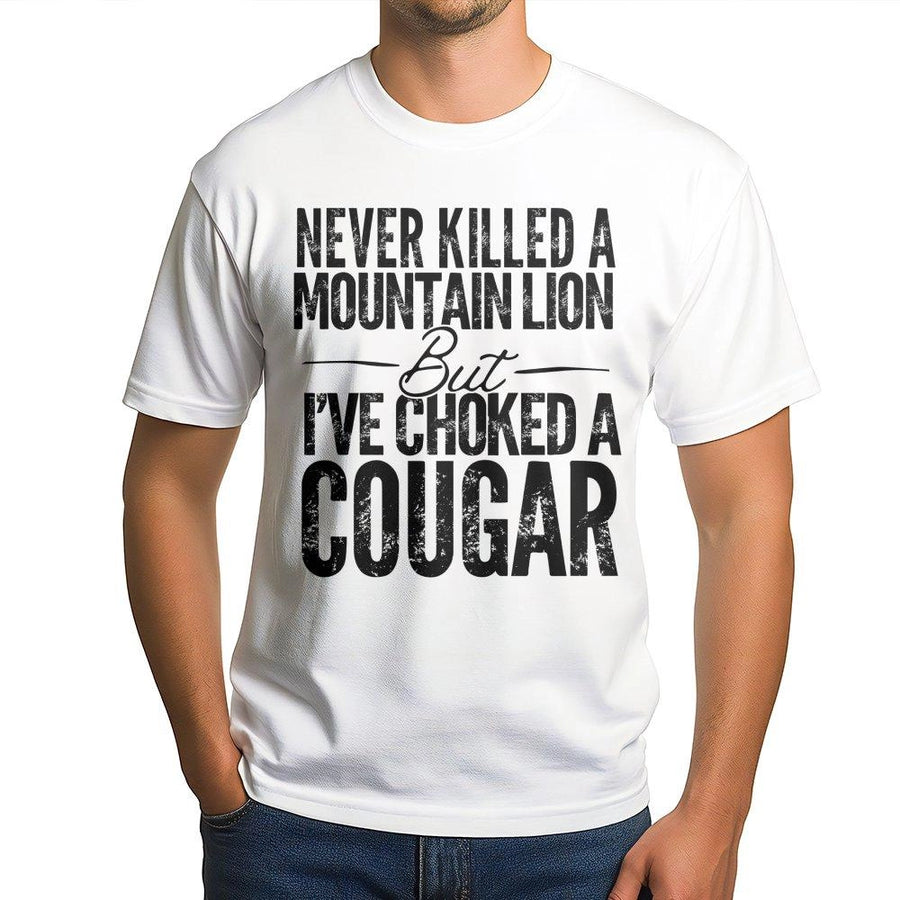 Never Killed A Mountain Lion But I've Choked A Cougar T-Shirt | Funny Sarcastic Graphic Tee | Premium 100% Cotton | Humorous Gift For Men & Women