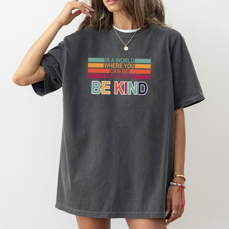 Be Kind T-Shirt | In A World Where You Can Be Anything Inspirational Quote | Premium 100% Cotton Graphic Tee | Positive Message Gift For Adults