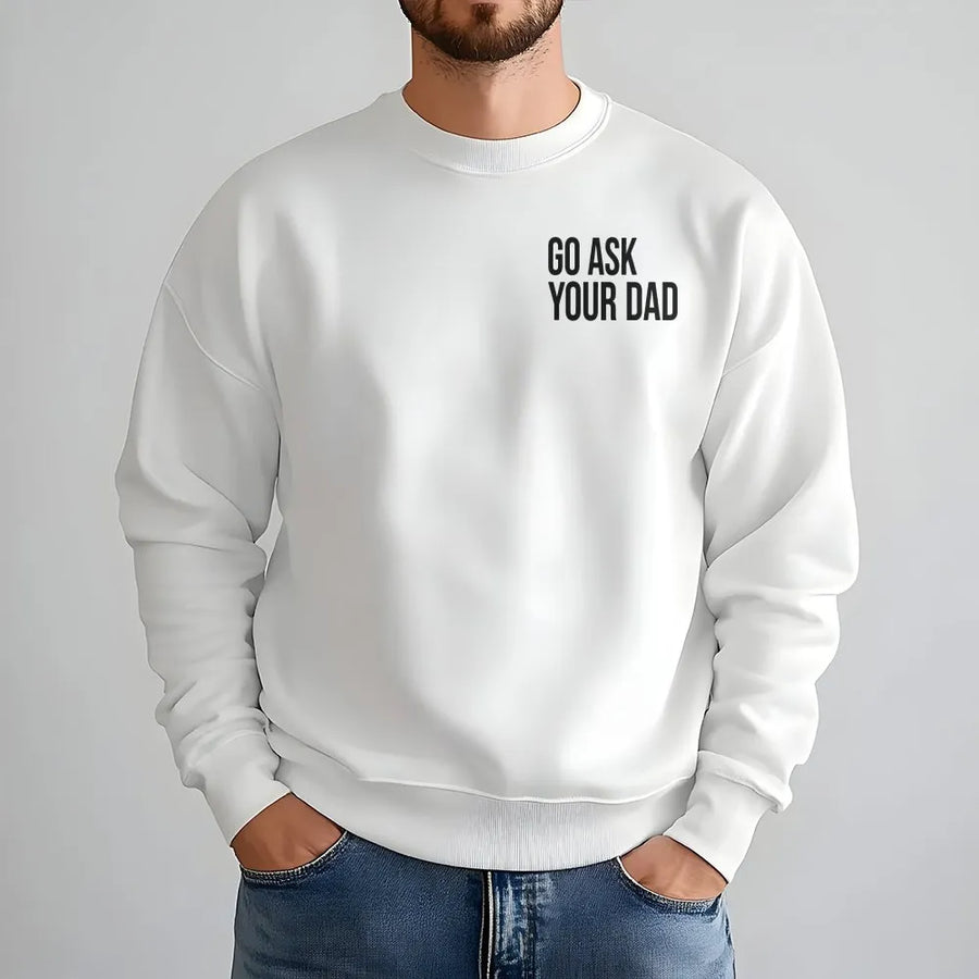 Go Ask Your Dad Sweatshirt | Funny Sarcastic Mom Life Sweatshirt | Premium Cotton Blend Pullover | New Mom Mothers Day Gift