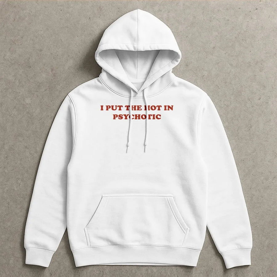 Funny Quote Hoodie | I Put The Hot In Psychotic Slogan Tee | Soft Cotton Graphic Top | Y2K Style Trendy Meme Gift for Women