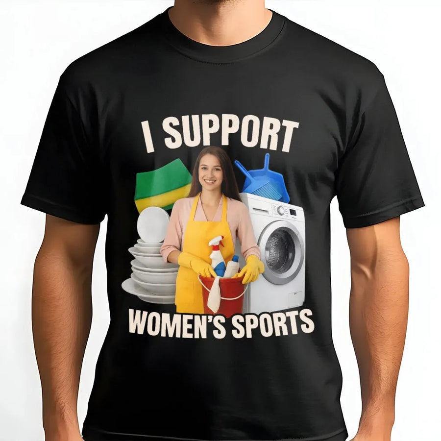I Support Women's Sports T-Shirt | Sarcastic Cleaning Meme Sweatshirt | Premium Cotton Blend | Funny Politically Incorrect Gag Gift for Men