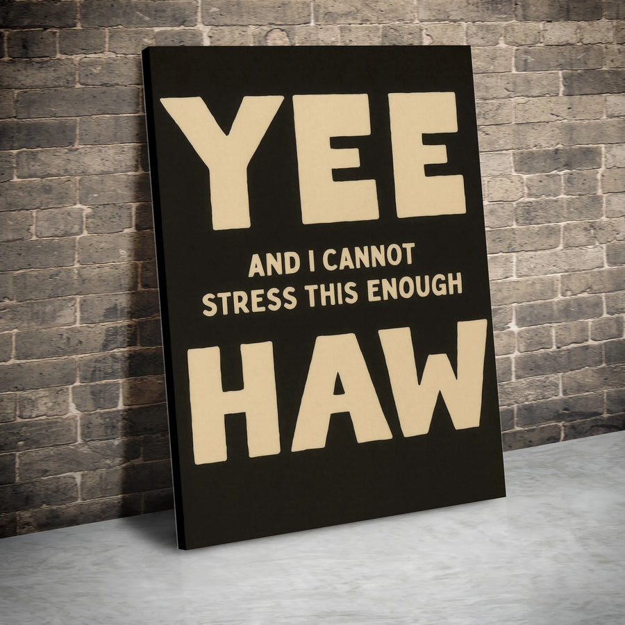 Yee And I Cannot Stress This Enough Haw Canvas | Funny Western Wall Art | Premium Gallery Wrapped Print | Unique Country Home Decor Gift