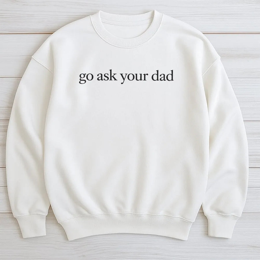 Go Ask Your Dad Sweatshirt | Funny Sarcastic Mom Life Sweatshirt | Premium Cotton-Blend | Gift for New Mom