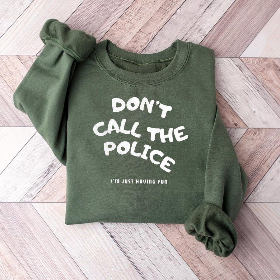 Dont Call The Police Sweatshirt | Funny Sarcastic Quote Graphic Tee | Premium Cotton Blend | Gift For Friends & Humor Lovers