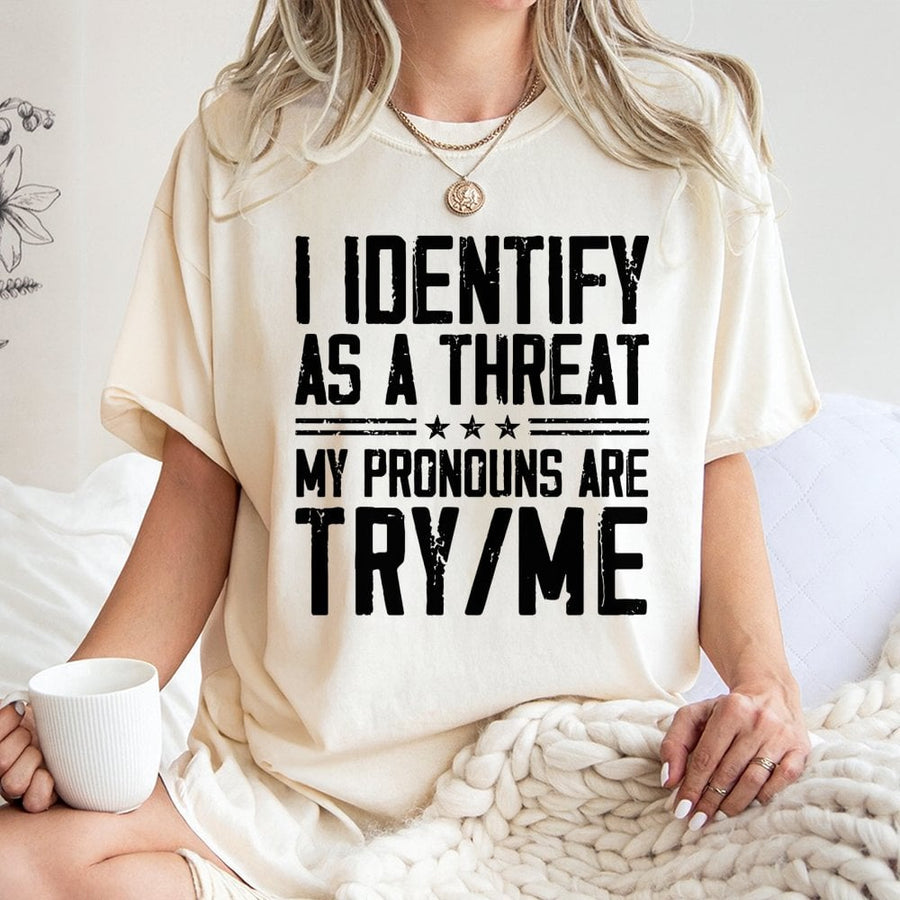 I Identify As A Threat T-Shirt | Try Me Pronouns Graphic Tee | Premium 100% Cotton Apparel | Funny Sarcastic Gift for Men and Women